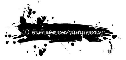 TOP 10 สวนสนุกระดับโลก